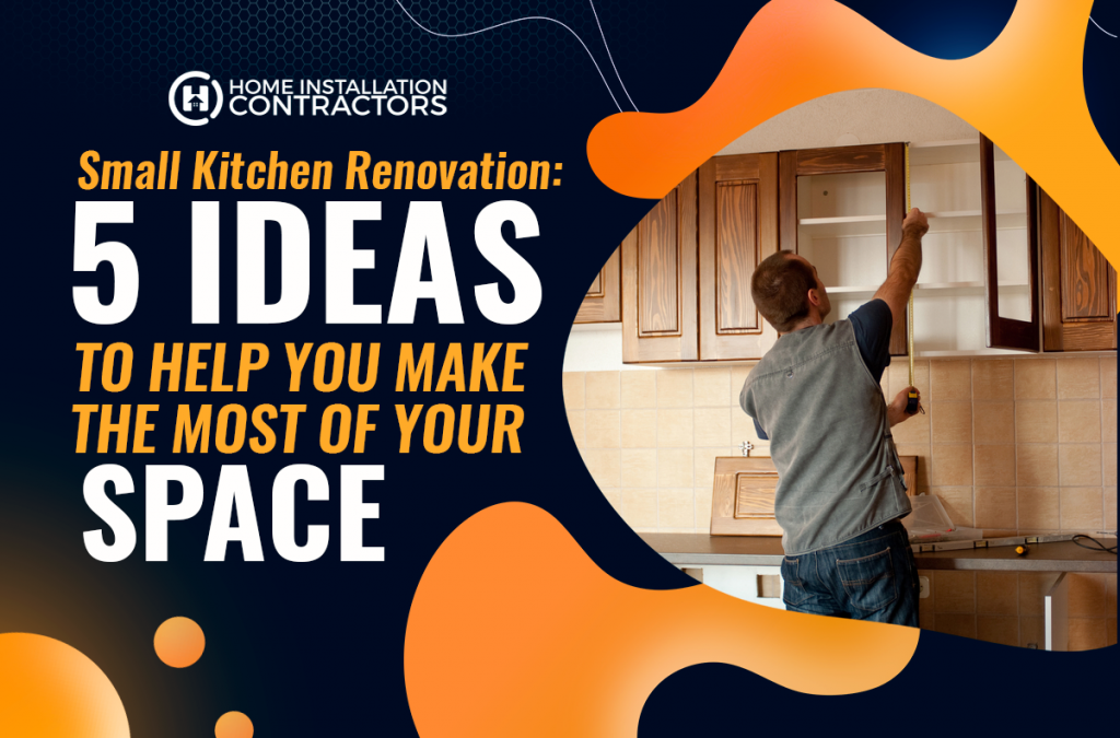 Small Kitchen Renovation: 5 Ideas to Help You Make the Most of Your Space